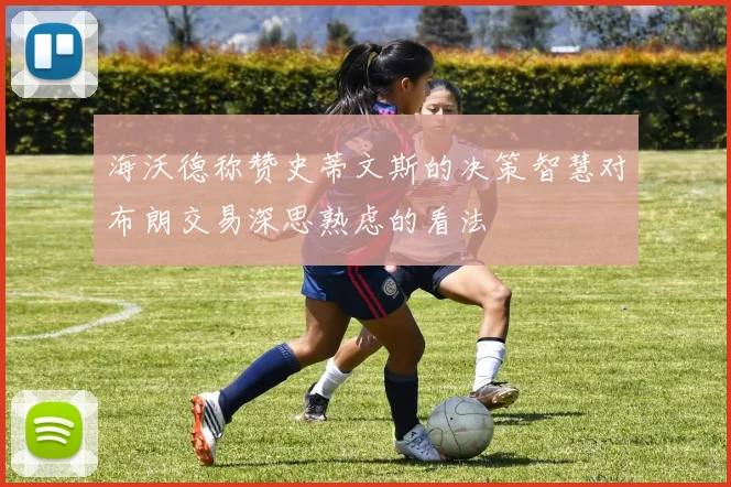 海沃德称赞史蒂文斯的决策智慧对布朗交易深思熟虑的看法